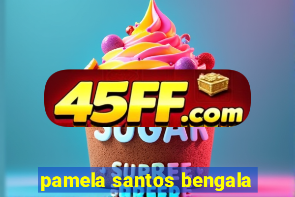 pamela santos bengala